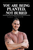 You_Are_Being_Planted__Not_Buried