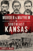 Murder___Mayhem_in_Southeast_Kansas