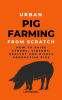 Urban_Pig_Farming_From_Scratch__How_To_Raise_Strong__Vibrant__Healthy__And_Highly_Productive_Pigs