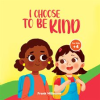 I_Choose_to_Be_Kind__A_Book_to_Teach_Children_the_Power_of_Kindness__Sharing__and_Being_Generous