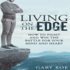 Living_on_the_Edge__How_to_Fight_and_Win_the_Battle_for_Your_Mind_and_Heart