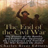End_of_the_Civil_War__The_History_of_the_Battles_and_Events_that_Destroyed_the_Confederacy_and_Finis