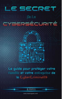 Le_secret_De_La_Cybers__curit____Le_guide_pour_prot__ger_votre_famille_et_votre_entreprise_de_la_cyberc