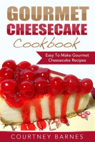 Gourmet_Cheesecake_Cookbook__Easy_To_Make_Gourmet_Cheesecake_Recipes