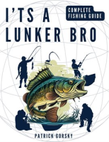 I_ts_a_Lunker_Bro_-_Complete_Fishing_Guide