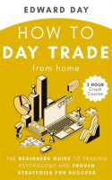 How_to_Day_Trade_From_Home__The_Beginners_Guide_to_Trading_Psychology_and_Proven_Strategies_for_Succ