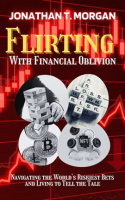 Flirting_With_Financial_Oblivion__Navigating_the_World_s_Riskiest_Bets_and_Living_to_Tell_the_Tale