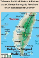 Taiwan_s_Political_Status__A_Future_as_a_Chinese_Renegade_Province_or_an_Independent_Country