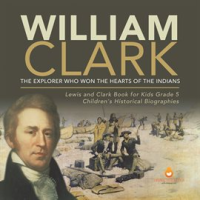 William_Clark__The_Explorer_Who_Won_the_Hearts_of_the_Indians_Lewis_and_Clark_Book_for_Kids_Gra