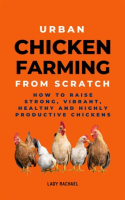 Urban_Chicken_Farming_From_Scratch__How_to_Raise_Strong__Vibrant__Healthy_and_Highly_Productive_Chic
