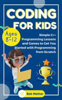 Coding_for_Kids_Ages_8-12__Simple_C___Programming_Lessons_and_Games_to_Get_You_Started_With_Progr