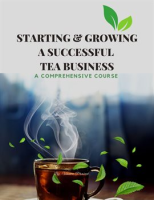 Starting___Growing_a_Successful_Tea_Business___A_Comprehensive_Course