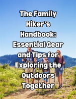 The_Family_Hiker_s_Handbook__Essential_Gear_and_Tips_for_Exploring_the_Outdoors_Together