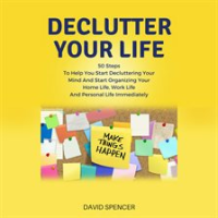 Declutter_Your_Life__50_Steps_To_Help_You_Start_Decluttering_Your_Mind_And_Start_Organizing_Your