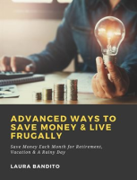 Advanced_Ways_to_Save_Money___Live_Frugally__Save_Money_Each_Month_for_Retirement__Vacation___A_R