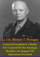 General_Eisenhower_s_Battle_For_Control_Of_The_Strategic_Bombers_In_Support_Of_Operation_Overlord