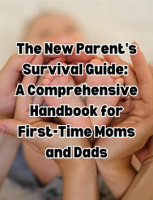 The_New_Parent_s_Survival_Guide__A_Comprehensive_Handbook_for_First-Time_Moms_and_Dads