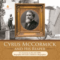 Cyrus_McCormick_and_His_Reaper__U_S__Economy_in_the_mid-1800s__Biography_5th_Grade__Children_s_Bi