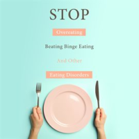 STOP_Overeating__Beating_Binge_Eating_And_Other_Eating_Disorders
