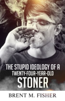 The_Stupid_Ideology_of_a_Twenty-Four-Year-Old_Stoner