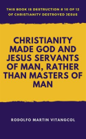 Christianity_Made_God_and_Jesus_Servants_of_Man__Rather_than_Masters_of_Man