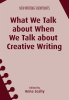 What_We_Talk_about_When_We_Talk_about_Creative_Writing