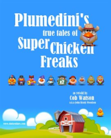 Plumedini_s_True_Tales_of_Super_Chicken_Freaks_as_Retold_by_Cob_Watson