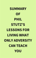 Summary_of_Phil_Stutz_s_Lessons_for_Living_What_Only_Adversity_Can_Teach_You