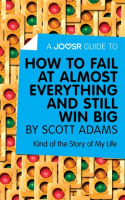 A_Joosr_Guide_To____How_to_Fail_at_Almost_Everything_and_Still_Win_Big_by_Scott_Adams