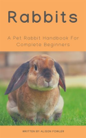 Rabbits__A_Pet_Rabbit_Handbook_for_Complete_Beginners